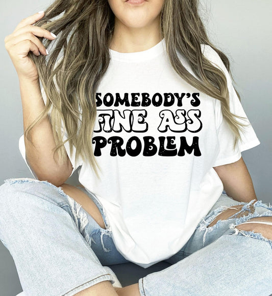 Somebody's Fine Ass Problem DTF Transfer